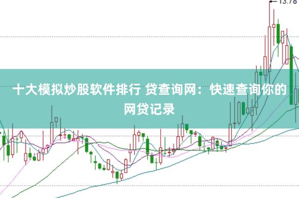 十大模拟炒股软件排行 贷查询网：快速查询你的网贷记录