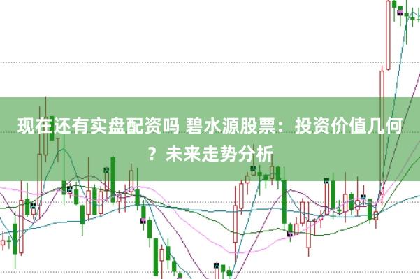 现在还有实盘配资吗 碧水源股票：投资价值几何？未来走势分析