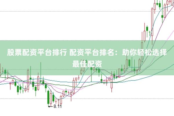 股票配资平台排行 配资平台排名：助你轻松选择最佳配资