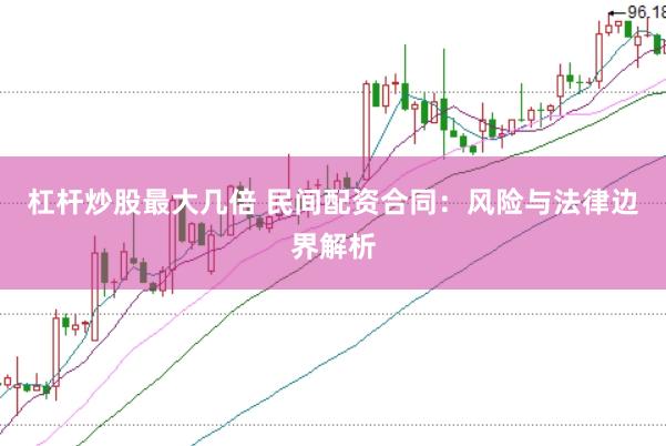 杠杆炒股最大几倍 民间配资合同：风险与法律边界解析