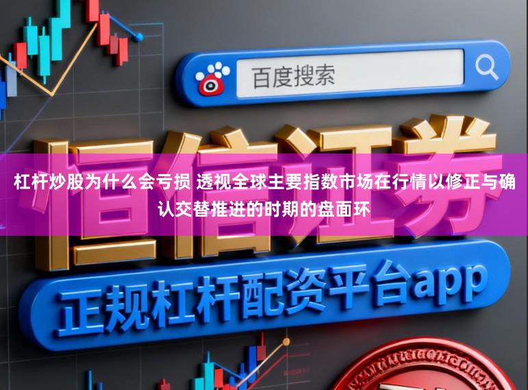 杠杆炒股为什么会亏损 透视全球主要指数市场在行情以修正与确认交替推进的时期的盘面环