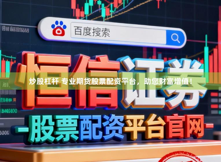 炒股杠杆 专业期货股票配资平台，助您财富增值！