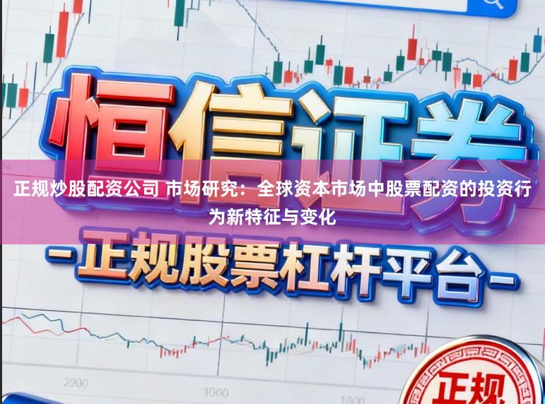 正规炒股配资公司 市场研究:全球资本市场中股票配资的投资行为新特征与变化