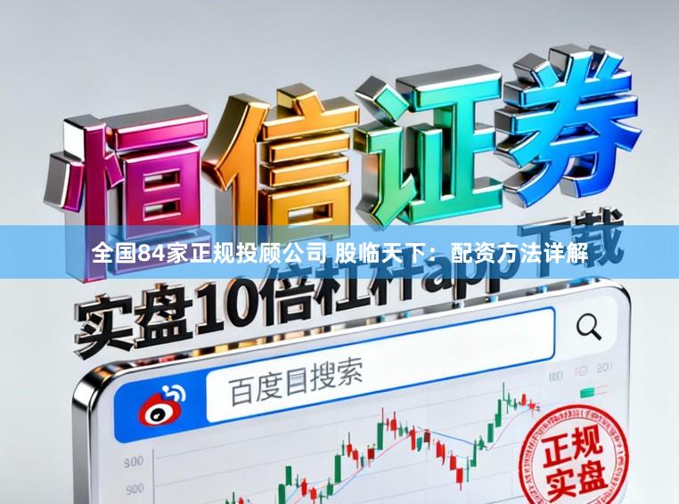 全国84家正规投顾公司 股临天下：配资方法详解