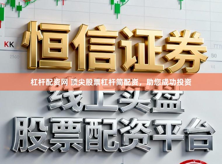 杠杆配资网 顶尖股票杠杆简配资，助您成功投资