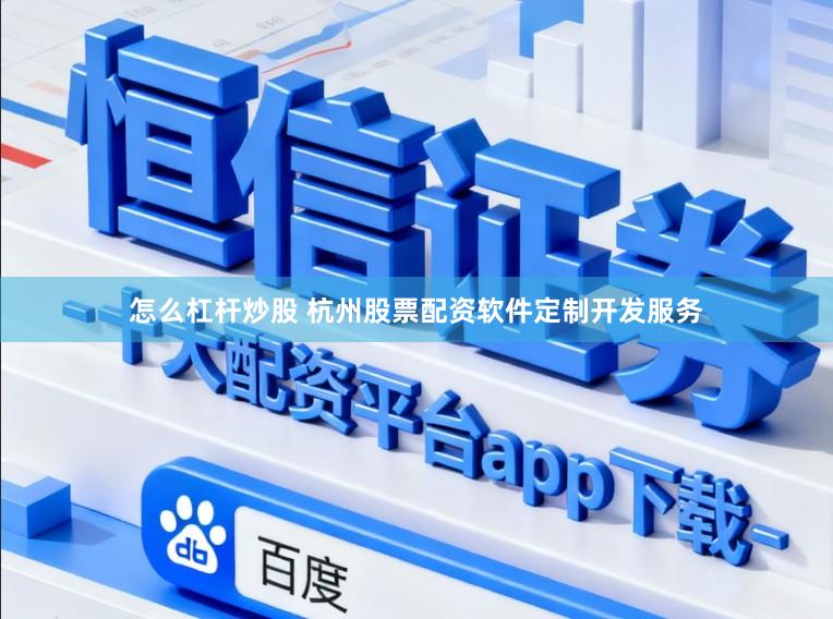 怎么杠杆炒股 杭州股票配资软件定制开发服务