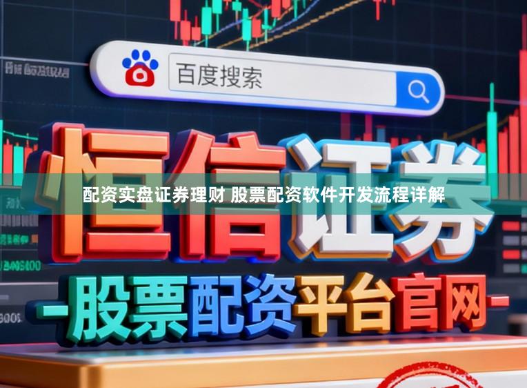 配资实盘证券理财 股票配资软件开发流程详解