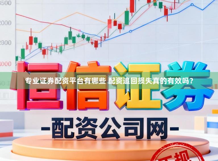 专业证券配资平台有哪些 配资追回损失真的有效吗？