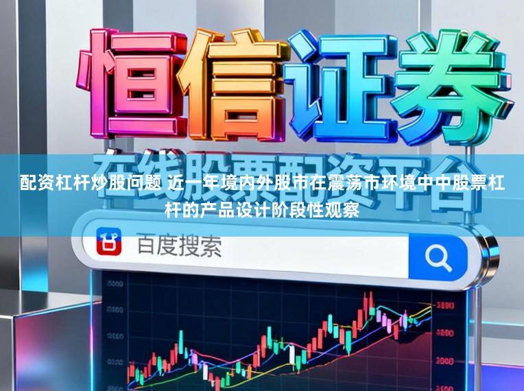 配资杠杆炒股问题 近一年境内外股市在震荡市环境中中股票杠杆的产品设计阶段性观察