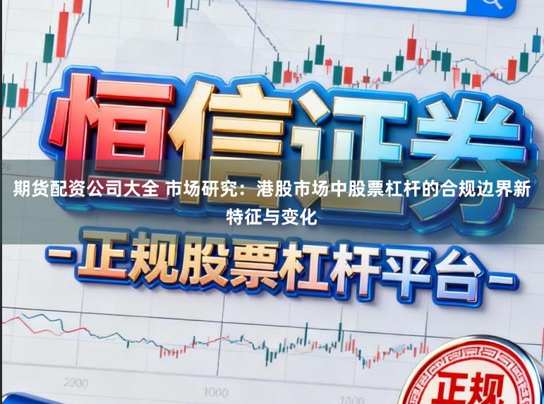 期货配资公司大全 市场研究：港股市场中股票杠杆的合规边界新特征与变化